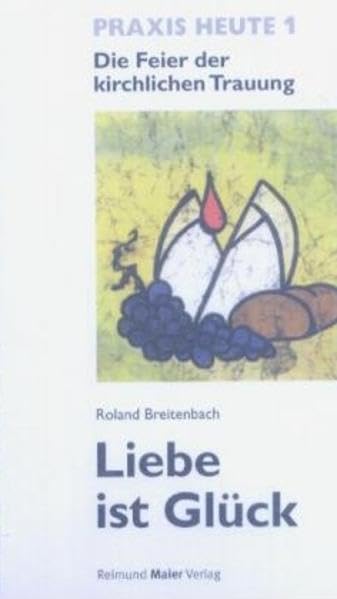 Liebe ist Glück: Die Feier der kirchlichen Trauung (Praxis heute) Religion & Esotericism