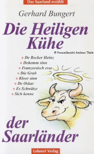 Die Heiligen Kühe der Saarländer. De Becker Heinz - Dehemm sinn - Franzeesisch esse - Die Grub - Kloor sinn - De Oskar - Es Schwätze - Sich kenne book