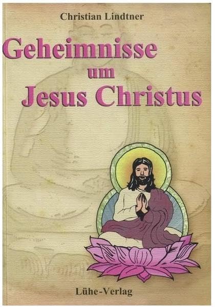 Geheimnisse um Jesus Christus: Das Neue Testament ist Bhuddhas Testament Religion & Esotericism