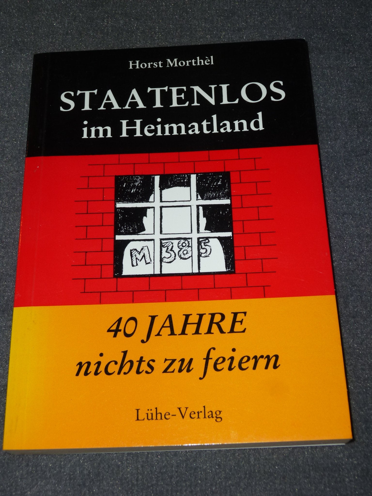 Staatenlos im Heimatland: 40 Jahre nichts zu feiern (Dokumentationen und Beispiele über gesetzwidriges Verhalten von Beamten und Richtern in der Bundesrepublik Deutschland) Politics & History