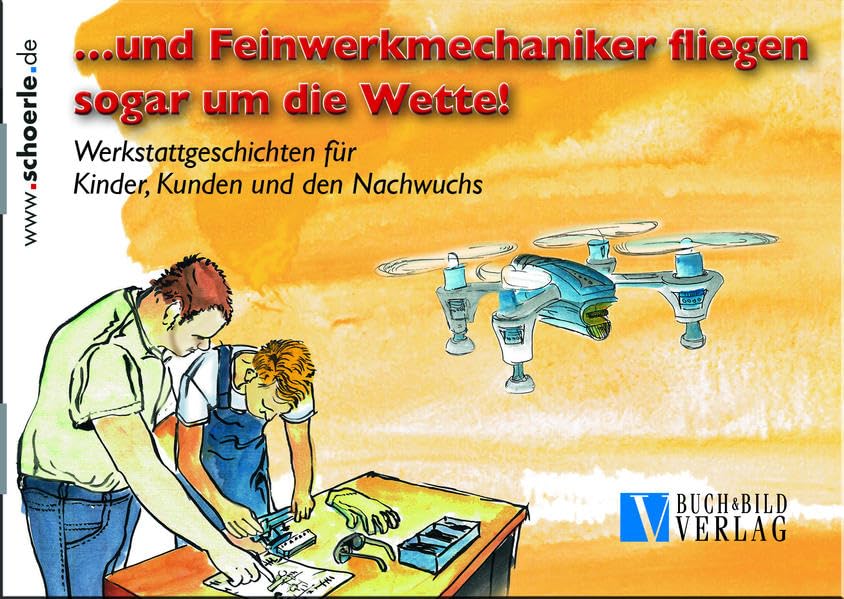 ... und Feinwerkmechaniker fliegen sogar um die Wette: Werkstattgeschichten für Kinder, Kunden und den Nachwuchs. book