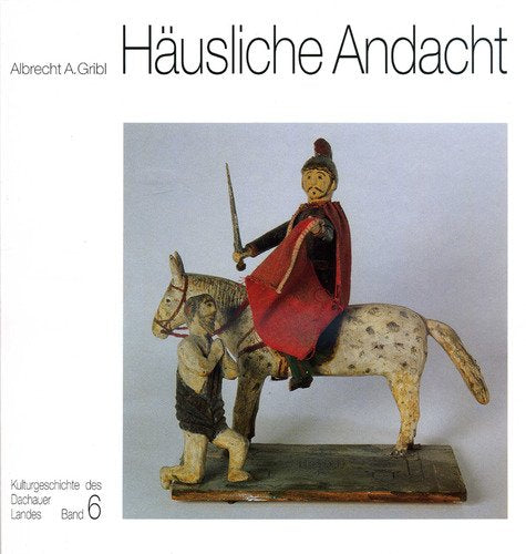 Häusliche Andacht Kulturgeschichte des Dachauer Landes, Bd. 6 Books