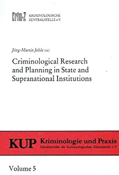 Criminological Research and Planing in State and Supranational Institutions (Kriminologie und Praxis: Schriftenreihe der Kriminologischen Zentralstelle e.V.) Law