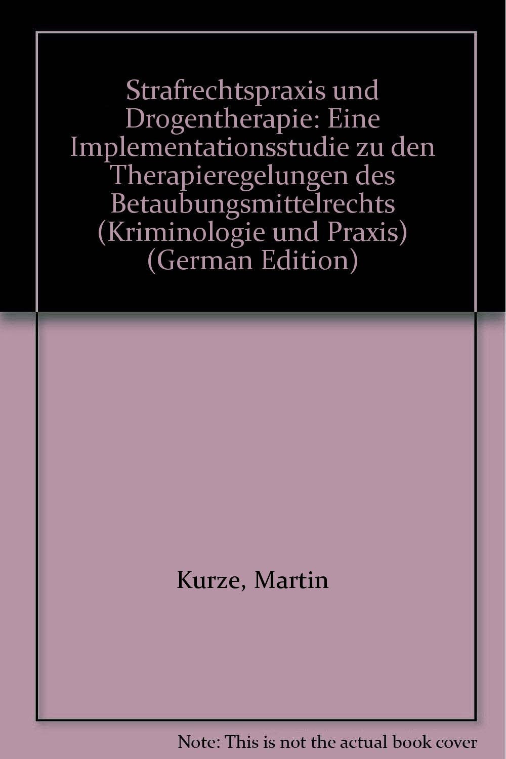 Strafrechtspraxis und Drogentherapie. Eine Implementationsstudie zu den Therapieregelungen des Betäubungsmittelrechts Law