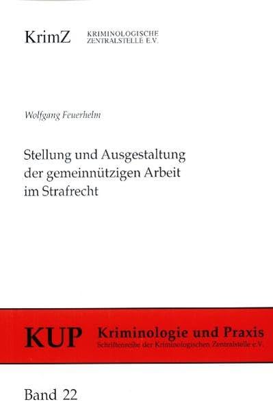 Stellung und Ausgestaltung der gemeinnützigen Arbeit im Strafrecht: Historische, dogmatische und systematische Aspekte einer ambulanten Sanktion ... der Kriminologischen Zentralstelle e.V.) Law