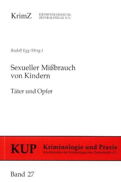Sexueller Missbrauch von Kindern: Täter und Opfer (Kriminologie und Praxis: Schriftenreihe der Kriminologischen Zentralstelle e.V.) Law