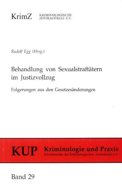 Behandlung von Sexualstraftätern im Justizvollzug: Folgerungen aus den Gesetzesänderungen (Kriminologie und Praxis: Schriftenreihe der Kriminologischen Zentralstelle e.V.) Law