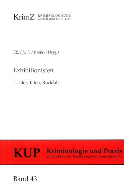 Exhibitionisten: Täter, Taten, Rückfall (Kriminologie und Praxis: Schriftenreihe der Kriminologischen Zentralstelle e.V.) book