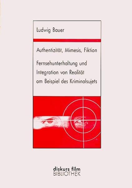 Authentizität, Mimesis, Fiktion: Fernsehunterhaltung und Integration von Realität am Beispiel des Kriminalsujets (Diskurs Film Bibliothek) Philosophy