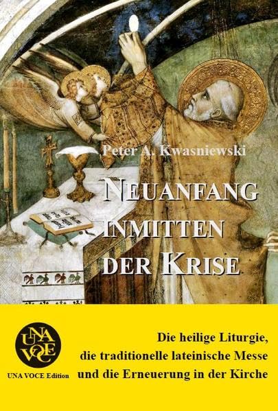 Neuanfang inmitten der Krise: Die heilige Liturgie, die traditionelle lateinische Messe und die Erneuerung in der Kirche Religion & Esotericism