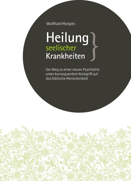 Heilung seelischer Krankheiten: Der Weg zu einer neuen Psychiatrie unter konsequentem Rückgriff auf das biblische Menschenbild Psychology