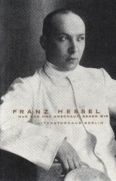 Franz Hessel, nur was uns anschaut, sehen wir: Ausstellungsbuch (Texte aus dem Literaturhaus Berlin) Professional & Reference Books