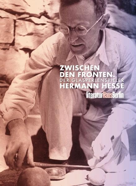 Zwischen den Fronten. Der Glasperlenspieler Hermann Hesse: Ausstellungskatalog (Texte aus dem Literaturhaus Berlin) Art & Literature