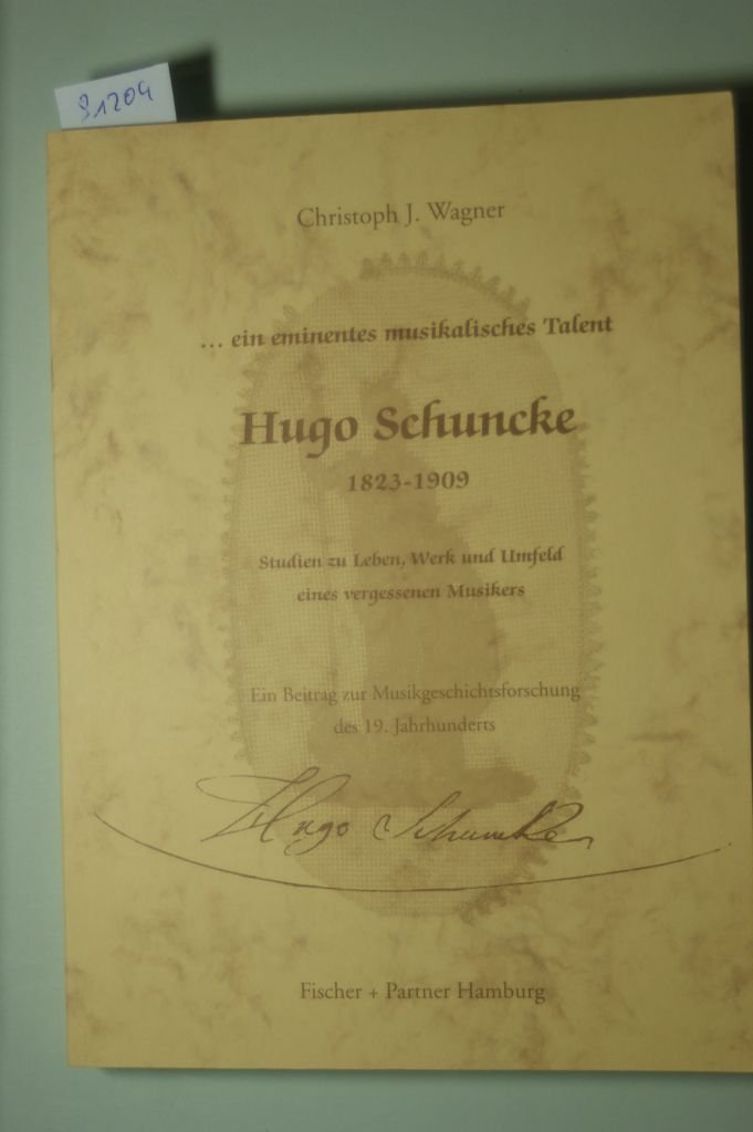Hugo Schuncke "... ein eminentes musikalisches Talent". Studien zu Leben, Werk und Umfeld eines vergessenen Musikers Arts & Music
