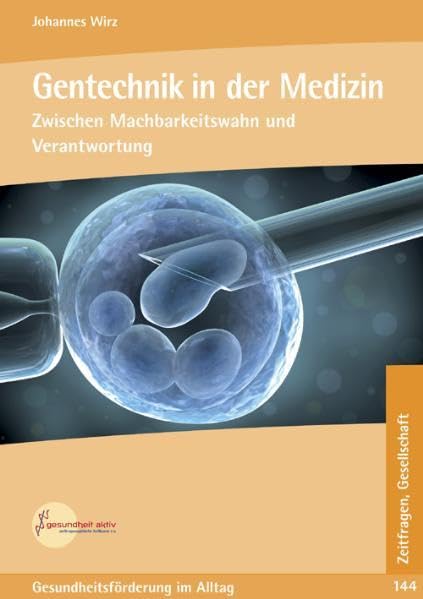 Gentechnik in der Medizin: Zwischen Machbarkeitswahn und Verantwortung (Gesundheitsförderung im Alltag: Beiträge für eine bewusste Lebensführung in Gesundheit und Krankheit) Health, Nutrition & Fitness