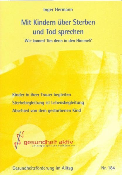 Wie kommt Tim denn in den Himmel? Mit Kindern über Sterben und Tod sprechen. Kinder in ihrer Trauer begleiten. Sterbebegleitung ist Lebensbegleitung. Abschied von dem gestorbenen Kind Health, Nutrition & Fitness