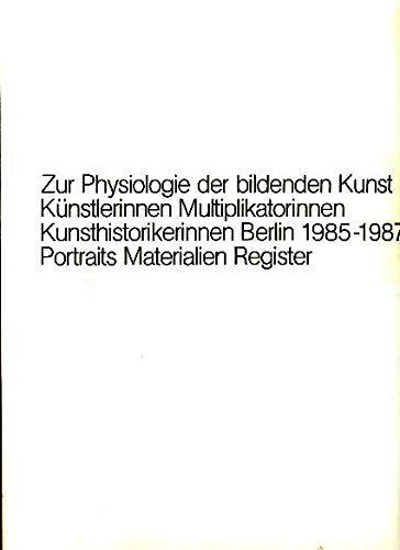 Zur Physiologie der bildenden Kunst - Künstlerinnen, Multiplikatorinnen, Kunsthistorikerinnen, Berlin 1985 - 1987 : Portr., Materialien, Reg. Books