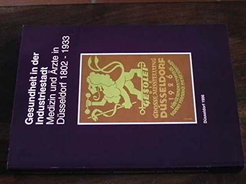 Gesundheit in der Industriestadt - Medizin und Ärzte in Düsseldorf 1802-1933: Ein Findbuch zu den Quellen (Veröffentlichungen aus dem Stadtarchiv Düsseldorf) Medicine