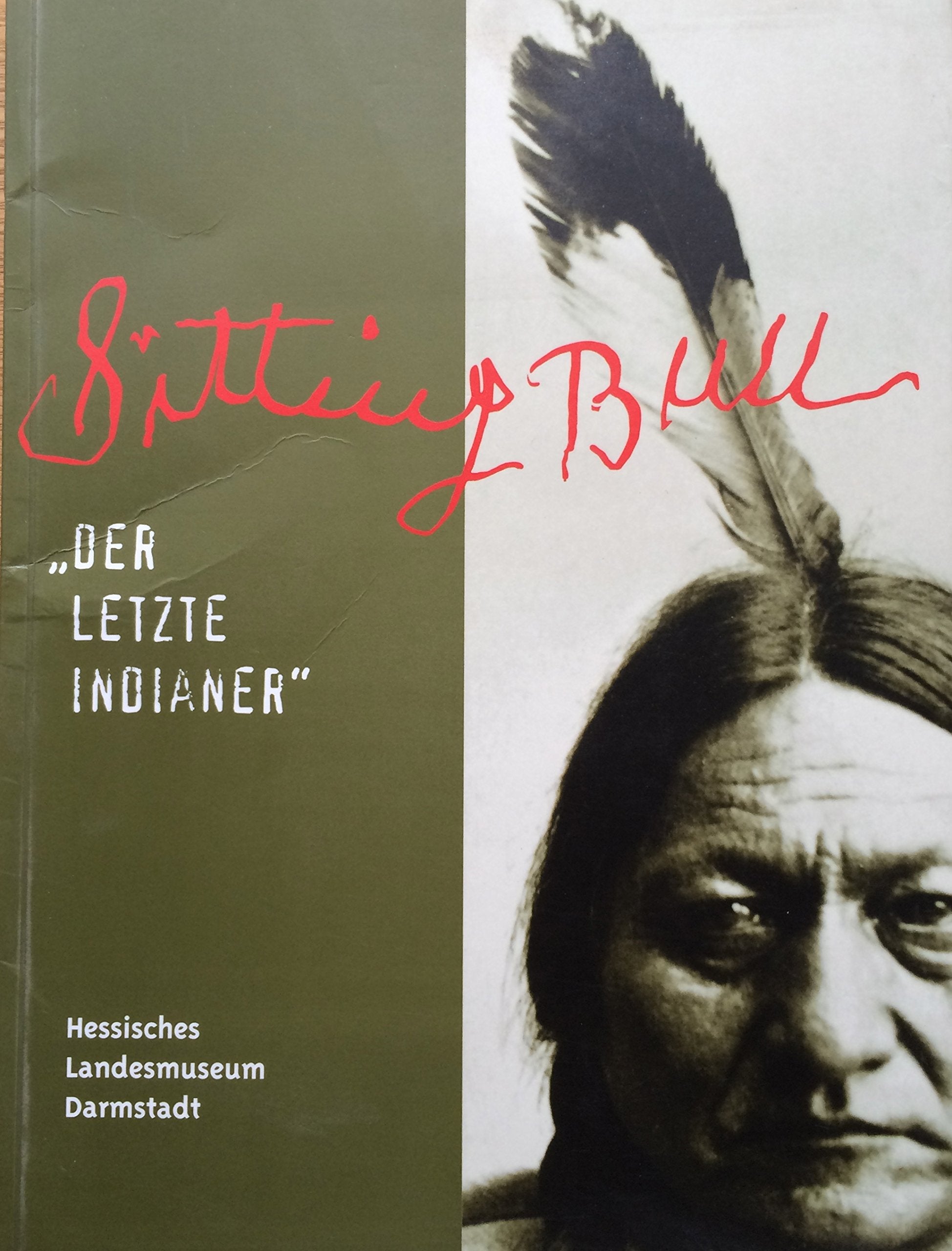 Sitting Bull - "Der letzte Indianer". Begleitbuch zur Ausstellung im Hessischen Landesmuseum Darmstadt, 13.6.-17.10.1999 General education