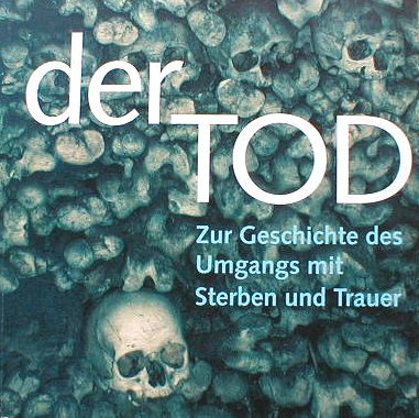 Der Tod - Zur Geschichte des Umgangs mit Sterben und Trauer. Ausstellungskatalog Reference Books