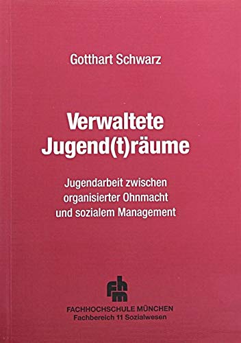 Verwaltete Jugend(t)räume. Jugendarbeit zwischen organisierter Ohnmacht und sozialem Management Business, Finance & Career