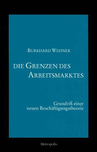Die Grenzen des Arbeitsmarktes: Grundriss einer neuen Beschäftigungstheorie: Grundriß einer neuen Beschäftigungstheorie Books