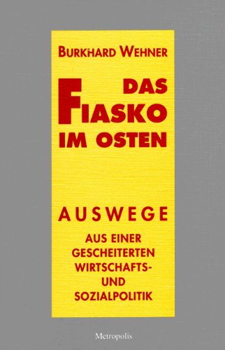 Das Fiasko im Osten: Auswege aus einer gescheiterten Wirtschafts- und Sozialpolitik: Auswege aus einer gescheiterten Wirtschaftspolitik und Sozialpolitik Books