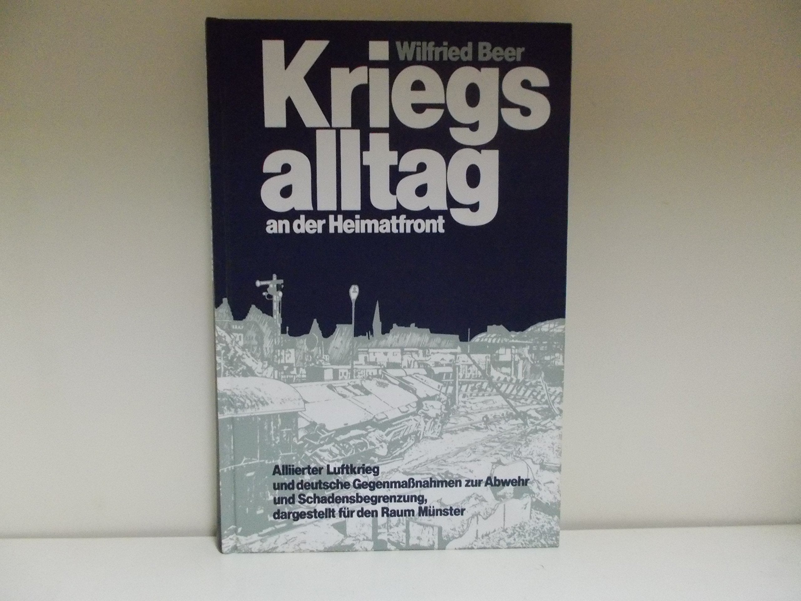 Kriegsalltag an der Heimatfront. Alliierter Luftkrieg und deutsche Gegenmassnahmen zur Abwehr und Schadensbegrenzung, dargestellt für den Raum Münster Books