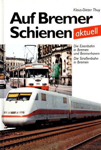 Auf Bremer Schienen aktuell. Die Eisenbahn in Bremen und Bremerhaven. Die Strassenbahn in Bremen Travel