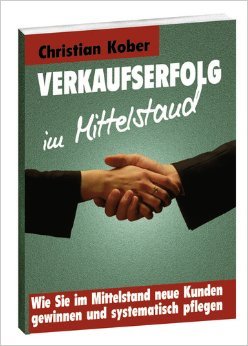 Verkaufserfolg im Mittelstand: Wie sie im Mittelstand neue Kunden gewinnen und systematisch pflegen Books