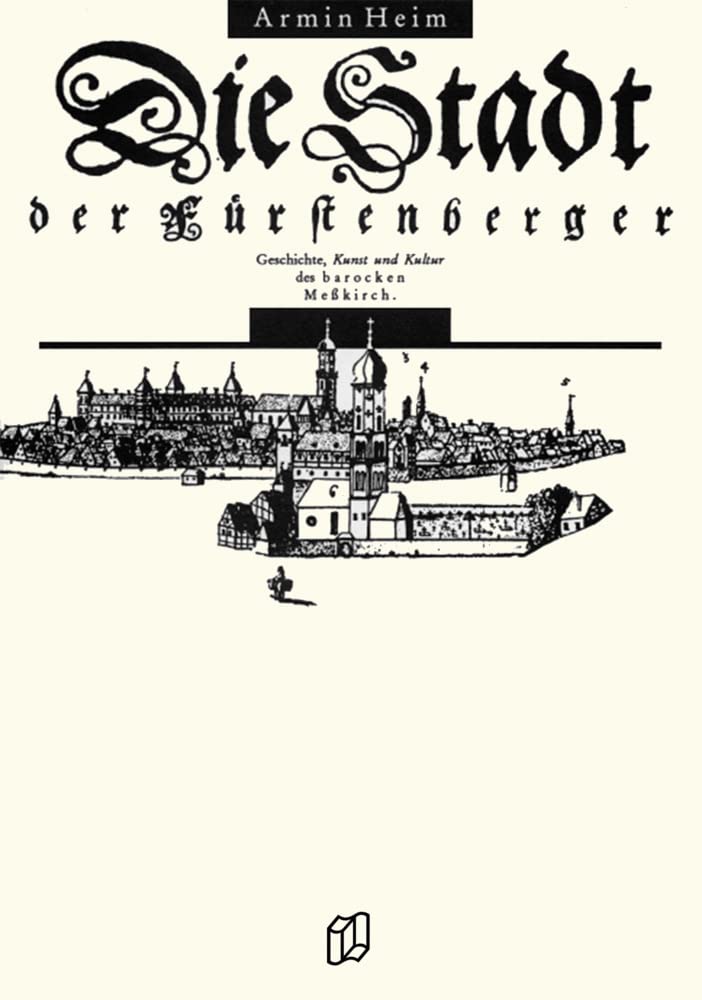 Die Stadt der Fürstenberger: Geschichte, Kunst und Kultur des barocken Messkirch (Regionalgeschichte im GMEINER-Verlag) Film, Art & Culture