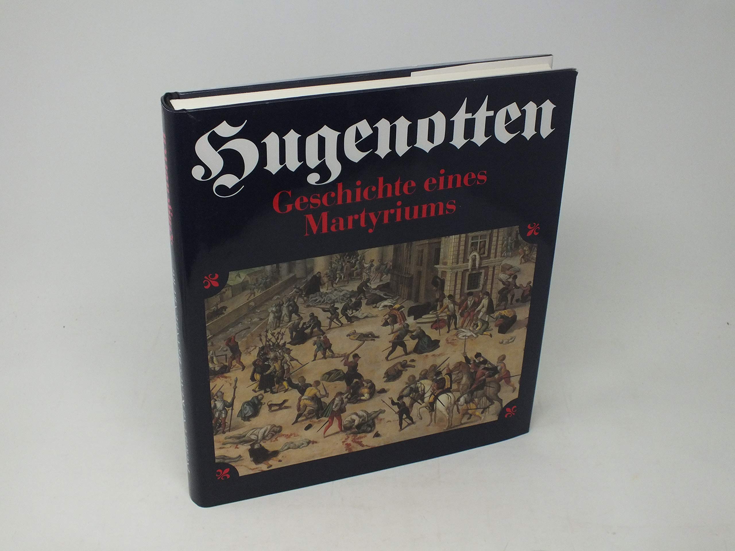 Hugenotten: Geschichte eines Martyriums Politics & History