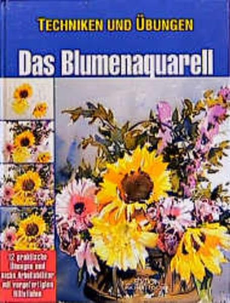 Techniken und Übungen, Das Blumenaquarell: Geschichte, Material, Interpretation und praktische Übungen (Technik und Übungen) Hobbies & Crafts