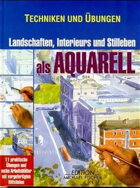 Techniken und Übungen, Landschaften, Interieurs und Stilleben als Aquarell: Material, Technik und praktische Übungen (Technik und Übungen) Hobbies & Crafts
