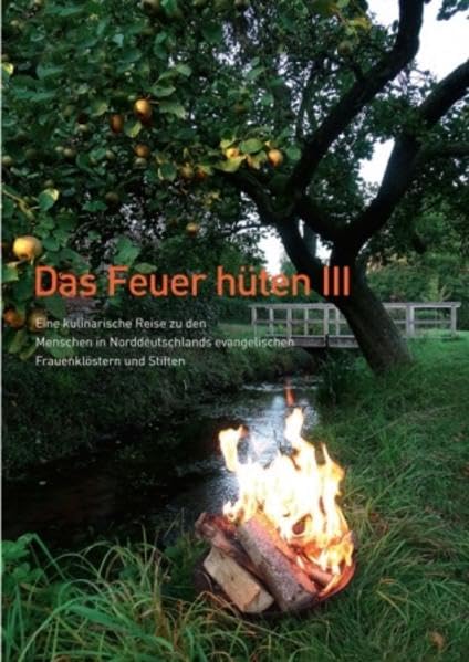 Das Feuer hüten III: Eine kulinarische Reise zu den Menschen in Norddeutschlands evangelischen Frauenklöstern und Stiften Books