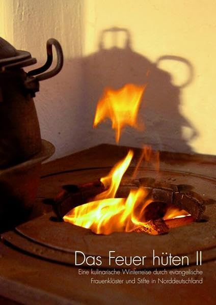 Das Feuer hüten II: Eine kulinarische Winterreise durch evangelische Frauenklöster und Stifte in Norddeutschland Reference Books