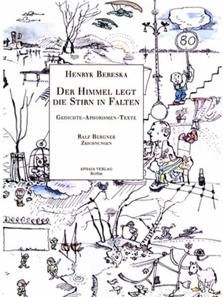 Der Himmel legt die Stirn in Falten: Henryk Bereska zum Achtzigsten - in memoriam (Texte und Bilder) Poetry