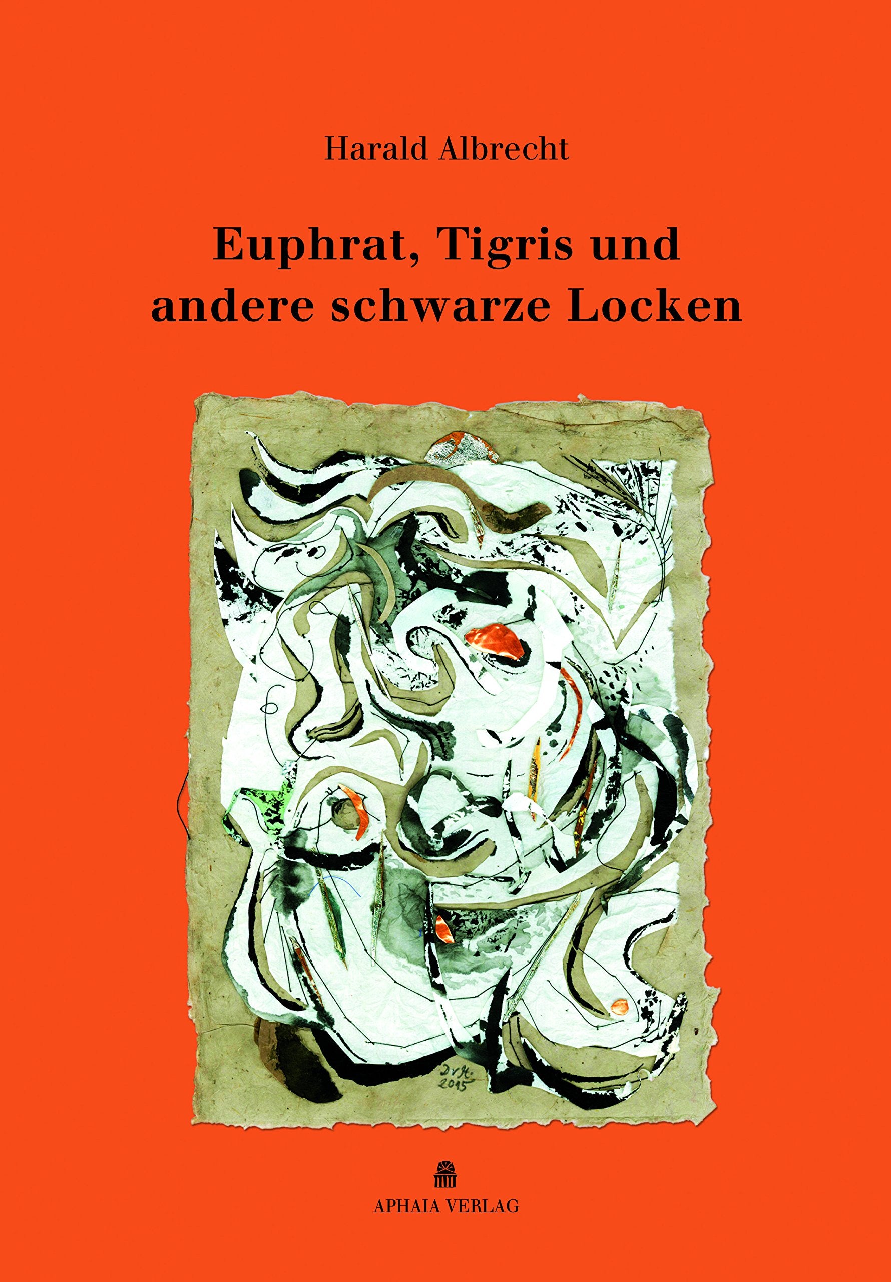 Euphrat, Tigris und andere schwarze Locken - Harald Albrecht - APHAIA Verlag Gedichte Poetry