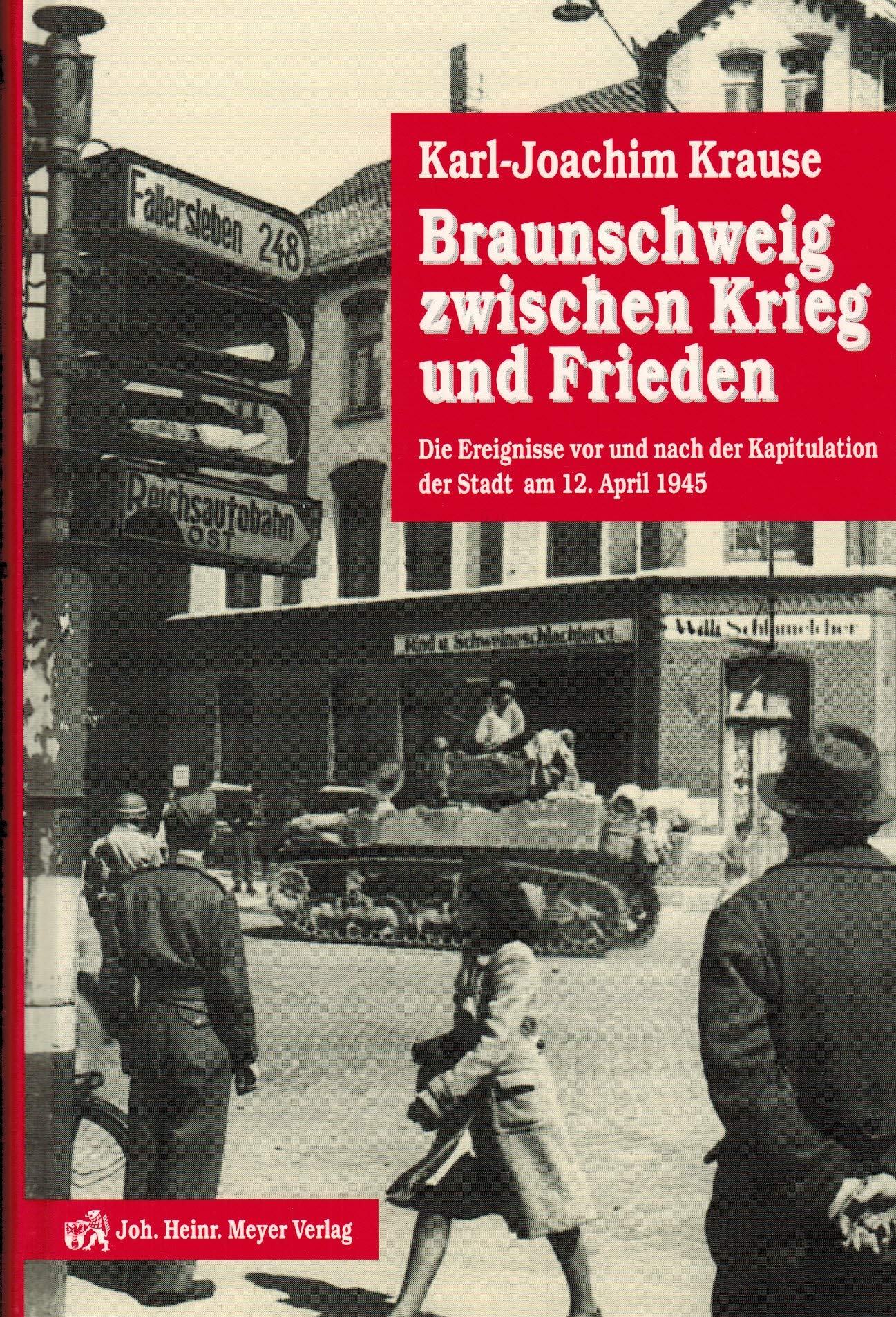 Braunschweig zwischen Krieg und Frieden: Die Ereignisse vor und nach der Kapitulation der Stadt am 12. April 1945 Politics & History