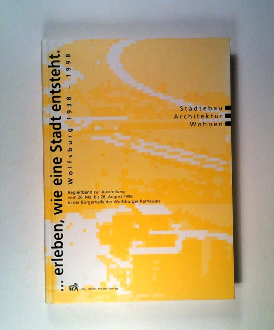 ... erleben, wie eine Stadt entsteht. Wolfsburg 1938-1998: Städtebau - Architektur - Wohnen Social Sciences