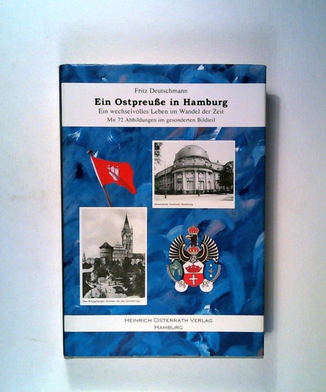 Ein Ostpreuße in Hamburg. Ein wechselvolles Leben im Wandel der Zeit. Mit 72 Abbildungen im gesonderten Bildteil Books