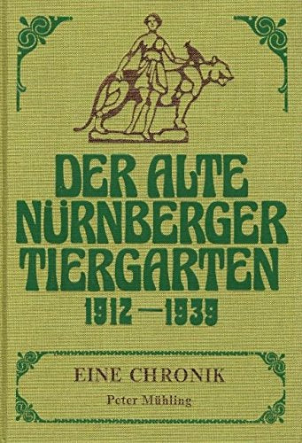 Der Alte Nürnberger Tiergarten 1912-1939: Eine Chronik Leisure, Home & Garden