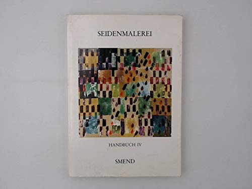 Seidenmalerei Handbuch IV (4) - 77 Seidenmaler stellen sich vor, 36 Aussagen zur Seidenmalerei, 164 Tips aus dem Atelier Books
