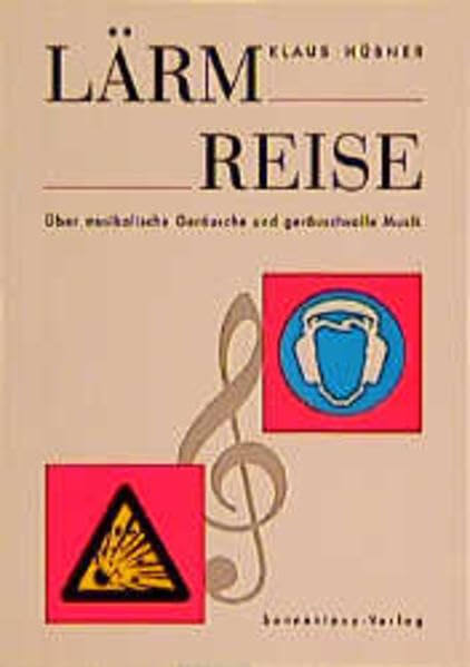 Lärm-Reise: Über musikalische Geräusche und geräuschvolle Musik Arts & Music