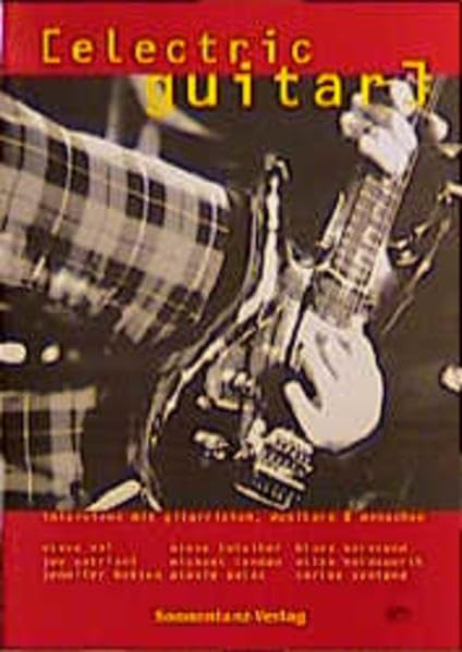 Electric Guitar: Interviews mit Gitarristen, Musikern & Menschen: Interviews mit Gitarristen, Musikern & Menschen. Steve Vai, Joe Satriani, Jennifer Batten, Steve Lukather, Michael Landau u. a. Arts & Music