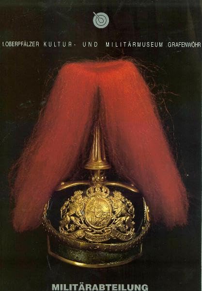 Oberpfälzer Kultur- und Militärmuseum Grafenwöhr (1.): Militätabteilung - Ausstellungskatalog Reference Books
