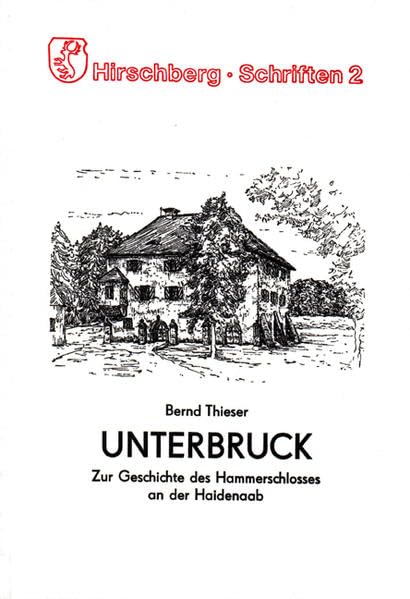 Unterbruck: Zur Geschichte eines Hammerschlosses an der Haidenaab (Otnant Schriften 1 -Hirschberg Monographien) Natural Sciences
