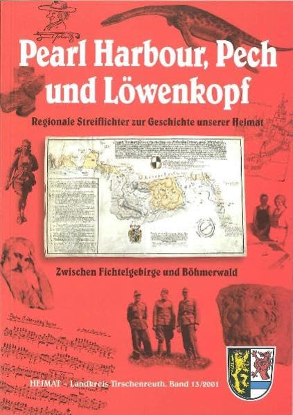 Pearl Harbour, Pech und Löwenkopf: Regionale Streiflichter zur Geschichte unserer Heimat zwischen Fichtelgebirge und Böhmerwald (Heimat Landkreis Tirschenreuth) Books