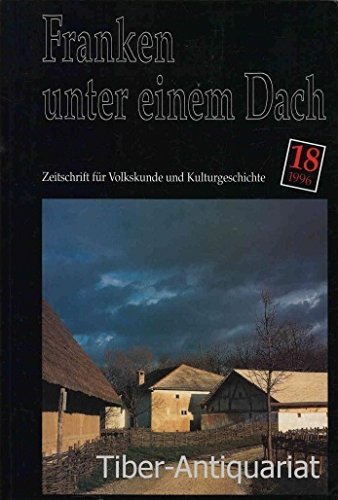 Franken unter einem Dach. Zeitschrift für Volkskunde und Kulturgeschichte (Zeitschrift des Vereins Fränkisches Freilandmuseum e. V., 18) Books