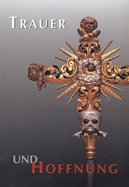 Trauer und Hoffnung: Sterbebräuche, Totengedenken und Auferstehungsglauben in evangelischen Gemeinden (Schriften und Kataloge des Fränkischen Freilandmuseums) Religion & Esotericism
